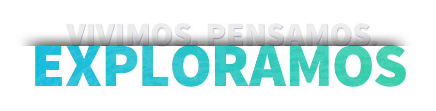 VIVIMOS. PENSAMOS. EXPLORAMOS.