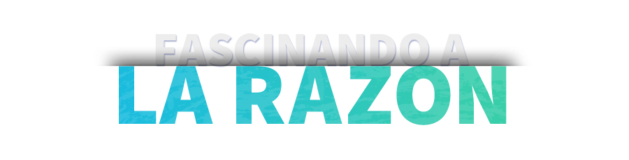 FASCINANDO A LA RAZON